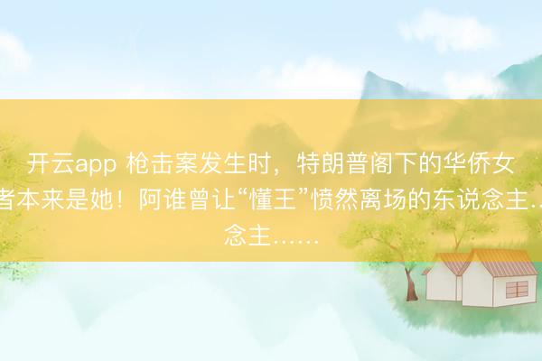 开云app 枪击案发生时，特朗普阁下的华侨女记者本来是她！阿谁曾让“懂王”愤然离场的东说念主……